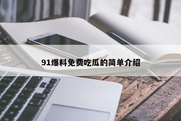 91爆料免费吃瓜的简单介绍